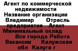 Агент по коммерческой недвижимости › Название организации ­ Владимир-33 › Отрасль предприятия ­ Агент › Минимальный оклад ­ 60 000 - Все города Работа » Вакансии   . Калужская обл.,Калуга г.